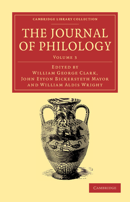 The Journal of Philology - Wright, William Aldis (Editor), and Clark, William George (Editor), and Mayor, John Eyton Bickersteth (Editor)