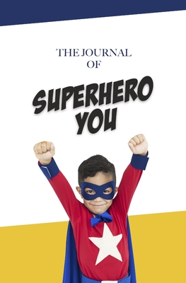 The Journal of Superhero You - Calhoun, Kathryn (Editor), and Dewey, Nelson (Contributions by), and Ross, Diane a