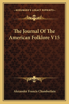 The Journal Of The American Folklore V15 - Chamberlain, Alexander Francis (Editor)