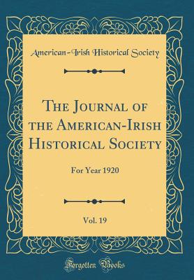 The Journal of the American-Irish Historical Society, Vol. 19: For Year 1920 (Classic Reprint) - Society, American-Irish Historical