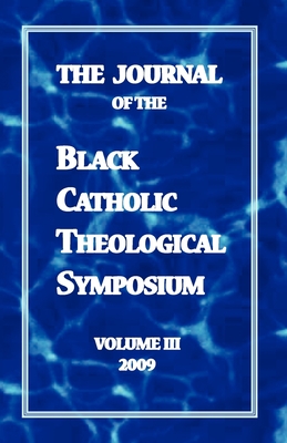 The Journal of the Black Catholic Theological Symposium Volume Three - Davis, O S B Cyprian (Editor), and Flint-Hamilton, Kimberly (Editor), and Moore, Cecilia (Editor)