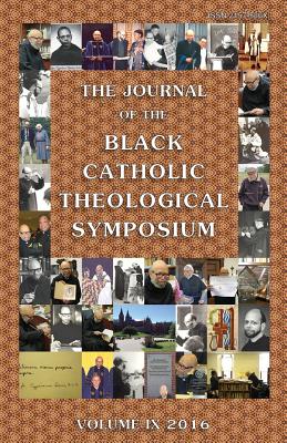 The Journal of the Black Catholic Theological Symposium - Massingale, Bryan N, and Dorsey Bellow, Kathleen, and Flint-Hamilton, Kimberly