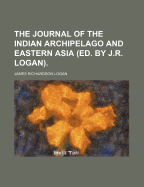 The Journal of the Indian Archipelago and Eastern Asia (Ed. by J.R. Logan)