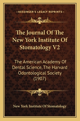 The Journal of the New York Institute of Stomatology V2: The American Academy of Dental Science, the Harvard Odontological Society (1907) - New York Institute of Stomatology