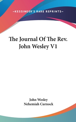 The Journal Of The Rev. John Wesley V1 - Wesley, John, and Curnock, Nehemiah (Editor)