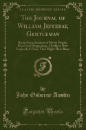 The Journal of William Jefferay, Gentleman: Being Some Account of Divers People, Places and Happenings, Chiefly in New England; A Diary That Might Have Been (Classic Reprint)