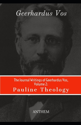 The Journal Writings of Geerhardus Vos, Volume 2: Pauline Theology - Publishing, Anselm (Editor), and Vos, Geerhardus