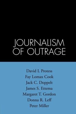 The Journalism of Outrage: Investigative Reporting and Agenda Building in America - Protess, David L, and Cook, Fay Lomax, and Doppelt, Jack C