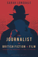 The Journalist in British Fiction and Film: Guarding the Guardians from 1900 to the Present
