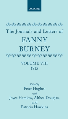The Journals and Letters of Fanny Burney (Madame d'Arblay): Volume VIII: 1815: Letters 835-934 - Burney, Fanny, and Hughes, Peter (Editor), and Hemlow, Joyce