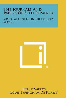 The Journals and Papers of Seth Pomeroy: Sometime General in the Colonial Service - Pomeroy, Seth, and De Forest, Louis Effingham (Editor), and Mathews, Charles Thompson (Foreword by)