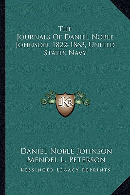 The Journals Of Daniel Noble Johnson, 1822-1863, United States Navy - Johnson, Daniel Noble, and Peterson, Mendel L (Editor)