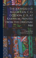 The Journals of Major-Gen. C. G. Gordon, C. B., at Kartoum, Printed From the Original mss