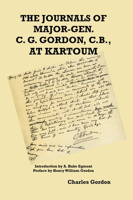 The Journals of Major-Gen. C. G. Gordon, C.B., At Kartoum - Gordon, Charles George, and Hake, A Egmont (Introduction by), and Gordon, Henry William (Preface by)