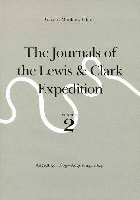 The Journals of the Lewis and Clark Expedition, Volume 2: August 30, 1803-August 24, 1804 - Lewis, Meriwether, and Clark, William, and Moulton, Gary E (Editor)