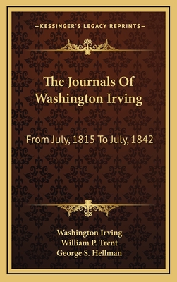 The Journals of Washington Irving: From July, 1815 to July, 1842 - Irving, Washington, and Trent, William P (Editor), and Hellman, George S (Editor)