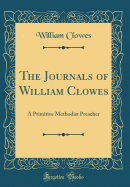 The Journals of William Clowes: A Primitive Methodist Preacher (Classic Reprint)