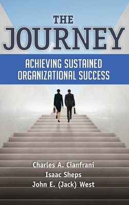 The Journey: Achieving Sustained Organizational Success - Cianfrani, Charles A, and Sheps, Isaac, and West, John E (Jack)