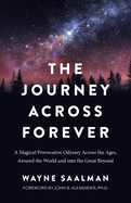 The Journey Across Forever: A Magical Provocative Odyssey Across the Ages, Around the World & Into the Great Beyond