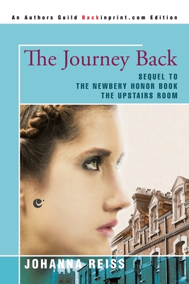 The Journey Back: Sequel to the Newbery Honor Book the Upstairs Room - Reiss, Johanna