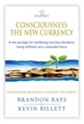 The Journey - Consciousness the New Currency: A New Paradigm for Manifesting Conscious Abundance, Lasting Fulfilment and a Sustainable Future - Bays, Brandon, and Billett, Kevin