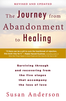 The Journey from Abandonment to Healing: Revised and Updated: Surviving Through and Recovering from the Five Stages That Accompany the Loss of Love - Anderson, Susan