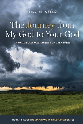 The Journey from My God to Your God: A Guidebook for Parents of Teenagers - Mitchell, Bill