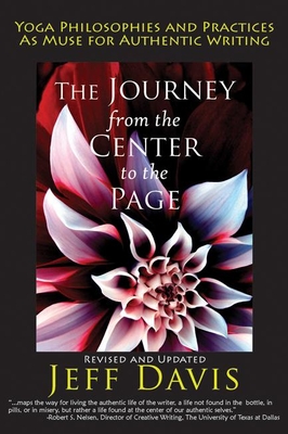 The Journey from the Center to the Page: Yoga Philosophies & Practices as Muse for Authentic Writing - Davis, Jeff