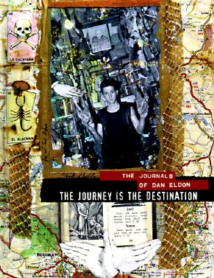 The Journey Is the Destination: The Journals of Dan Eldon - Eldon, Kathy (Editor), and Eldon, Dan