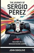 The Journey of Sergio P?rez: The Story of a Mexican Racing Legend