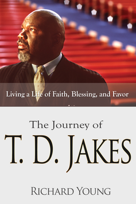 The Journey of T.D. Jakes: Living a Life of Faith, Blessing, and Favor - Young, Richard