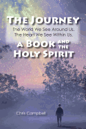 The Journey, the World We See Around Us, the Heart We See Within Us.: A Book and the Holy Spirit