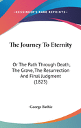 The Journey to Eternity: Or the Path Through Death, the Grave, the Resurrection and Final Judgment (1823)