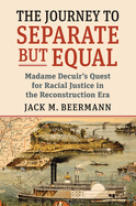 The Journey to Separate But Equal: Madame Decuir's Quest for Racial Justice in the Reconstruction Era