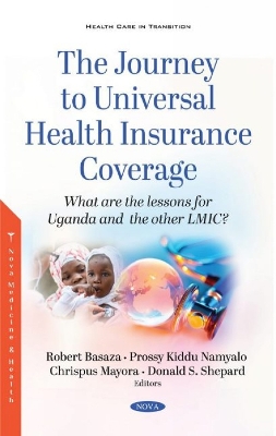 The Journey to Universal Health Insurance Coverage: What are the lessons for Uganda and the other LMIC? - Basaza, Robert (Editor)