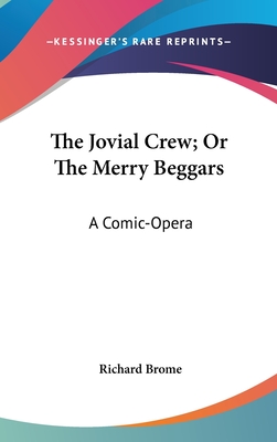 The Jovial Crew; Or The Merry Beggars: A Comic-Opera - Brome, Richard