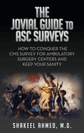 The Jovial Guide to ASC Surveys: How to Conquer the CMS Survey for Ambulatory Surgery Centers and Keep your Sanity