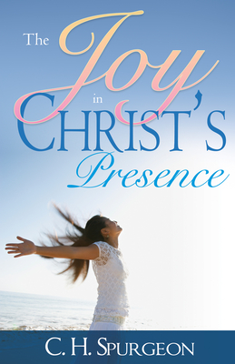 The Joy in Christ's Presence - Spurgeon, Charles H