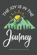 The Joy Is In The Journey Camping Journal & RV Travel Log: Camping and Traveling Planner