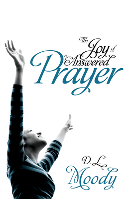 The Joy of Answered Prayer - Moody, D L
