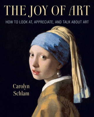 The Joy of Art: How to Look AT, Appreciate, and Talk about Art - Schlam, Carolyn