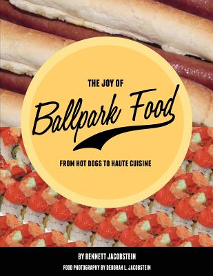 The Joy of Ballpark Food: From Hot Dogs to Haute Cuisine - Jacobstein, Bennett, and Jacobstein, Deborah L (Photographer)