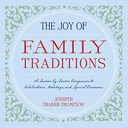 The Joy of Family Traditions: A Season-By-Season Companion to Celebrations, Holidays, and Special Occasions