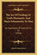 The Joy of Finding or God's Humanity and Man's Inhumanity to Man: An Exposition of Luke XV, 11-32 (1914)