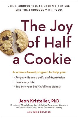 The Joy of Half a Cookie: Using Mindfulness to Lose Weight and End the Struggle with Food - Kristeller, Jean, and Bowman, Alisa