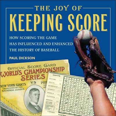 The Joy of Keeping Score: How Scoring the Game Has Influenced and Enhanced the History of Baseball - Dickson, Paul, Mr.