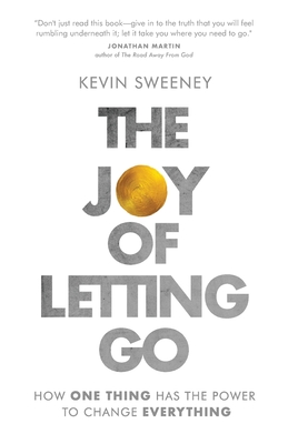 The Joy of Letting Go: How One Thing Has the Power to Change Everything - Sweeney, Kevin