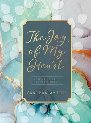 The Joy of My Heart: Meditating Daily on God's Word - Lotz, Anne Graham