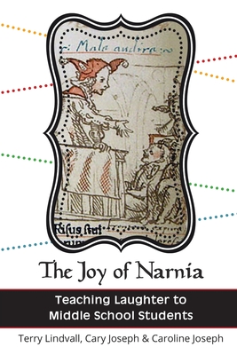 The Joy of Narnia: Teaching Laughter to Middle School Students - Lindvall, Terry, and Joseph, Cary, and Joseph, Caroline