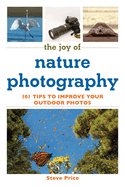 The Joy of Nature Photography: 101 Tips to Improve Your Outdoor Photos